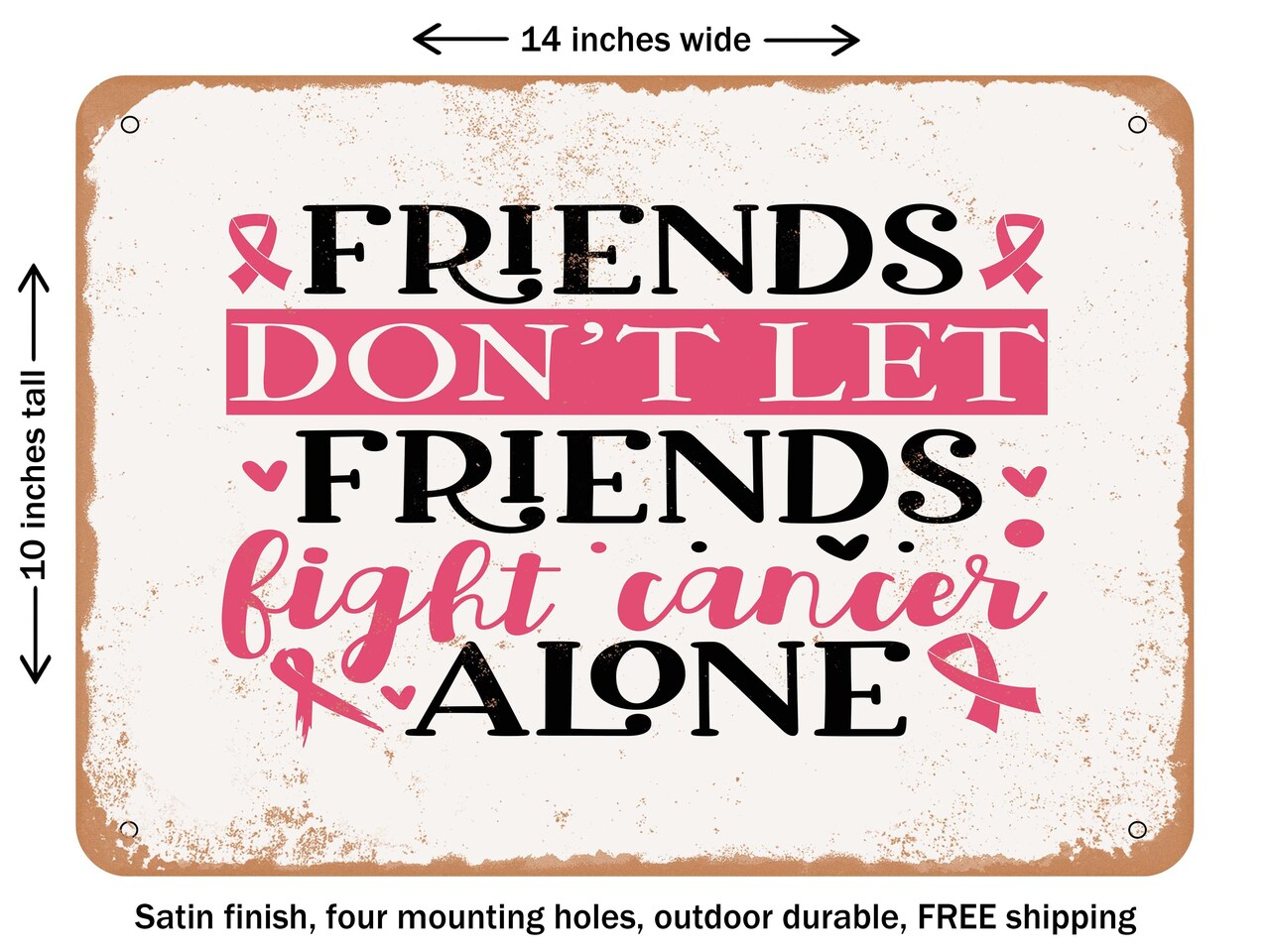 DECORATIVE METAL SIGN - Friends Don't Let Friends Fight Cancer Alone - Vintage Rusty Look
